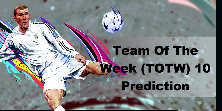 Team Of The Week (TOTW) 10 Prediction
